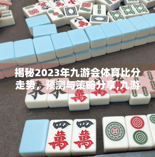 揭秘2023年九游会体育比分走势，预测与策略分享,九游会体育比分