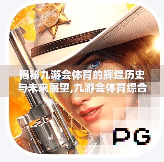 揭秘九游会体育的辉煌历史与未来展望,九游会体育综合