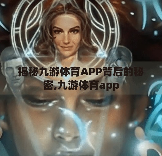 揭秘九游体育APP背后的秘密,九游体育app