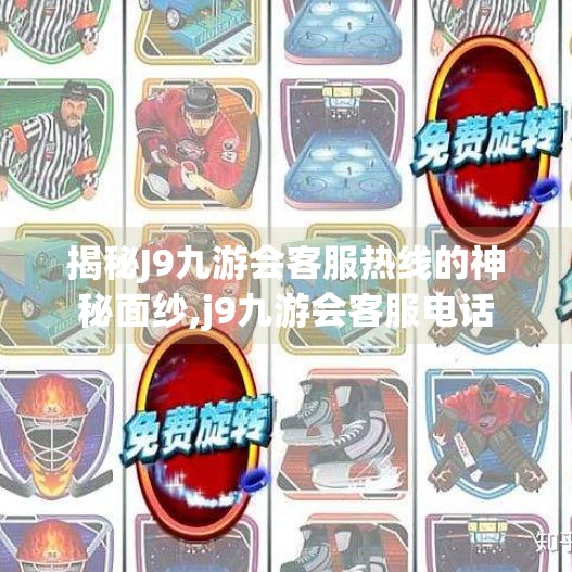 揭秘J9九游会客服热线的神秘面纱,j9九游会客服电话