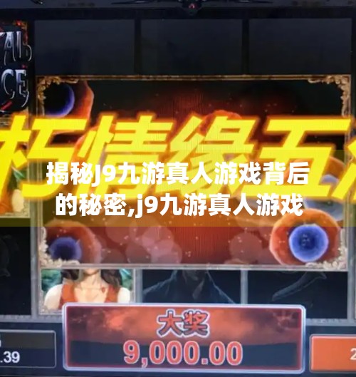 揭秘J9九游真人游戏背后的秘密,j9九游真人游戏
