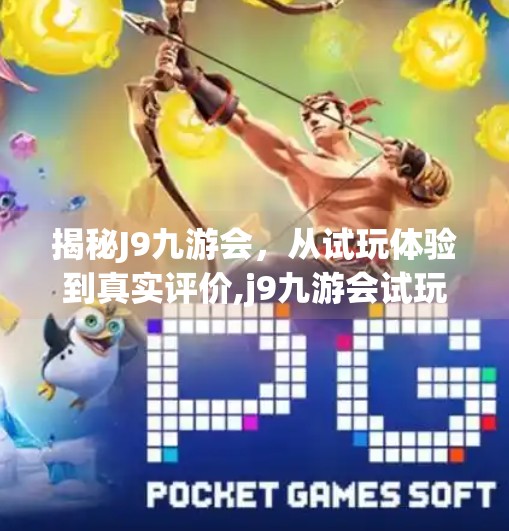 揭秘J9九游会，从试玩体验到真实评价,j9九游会试玩