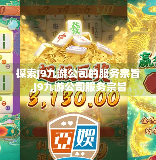 探索J9九游公司的服务宗旨,J9九游公司服务宗旨