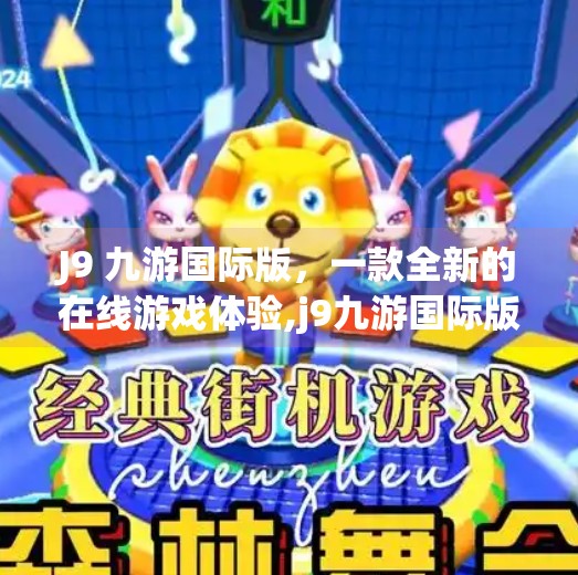 J9 九游国际版，一款全新的在线游戏体验,j9九游国际版