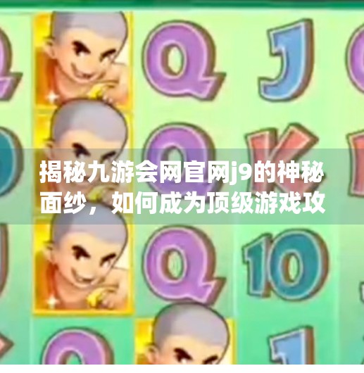 揭秘九游会网官网j9的神秘面纱，如何成为顶级游戏攻略大神,九游会网官网j9