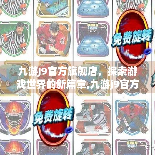 九游J9官方旗舰店，探索游戏世界的新篇章,九游j9官方旗舰店
