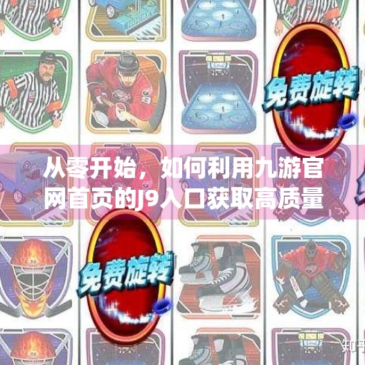 从零开始，如何利用九游官网首页的J9入口获取高质量游戏资讯,九游官网首页进入j9