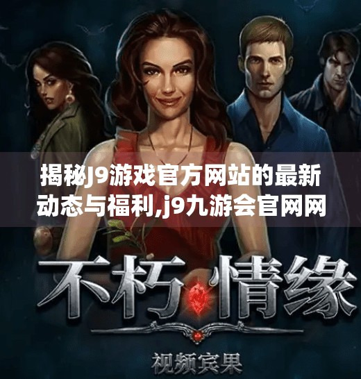 揭秘J9游戏官方网站的最新动态与福利,j9九游会官网网页版