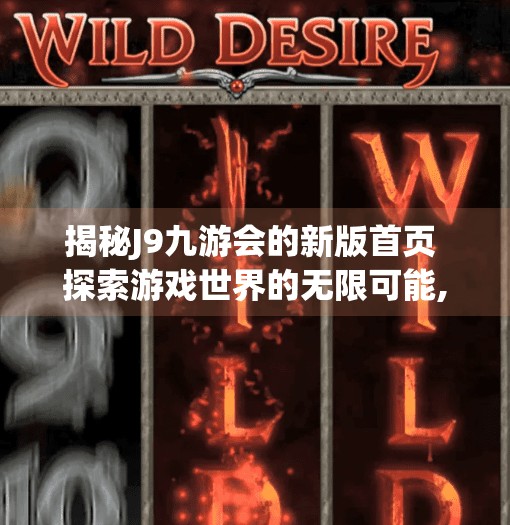 揭秘J9九游会的新版首页 探索游戏世界的无限可能,j9九游会登陆入口首页新版