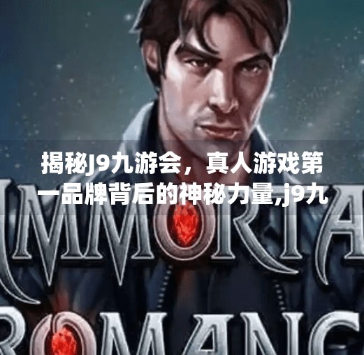 揭秘J9九游会，真人游戏第一品牌背后的神秘力量,j9九游会 真人游戏第一品牌官网