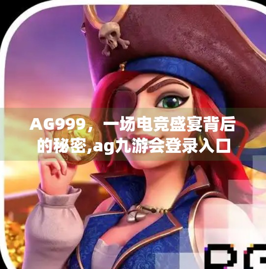 AG999，一场电竞盛宴背后的秘密,ag九游会登录入口