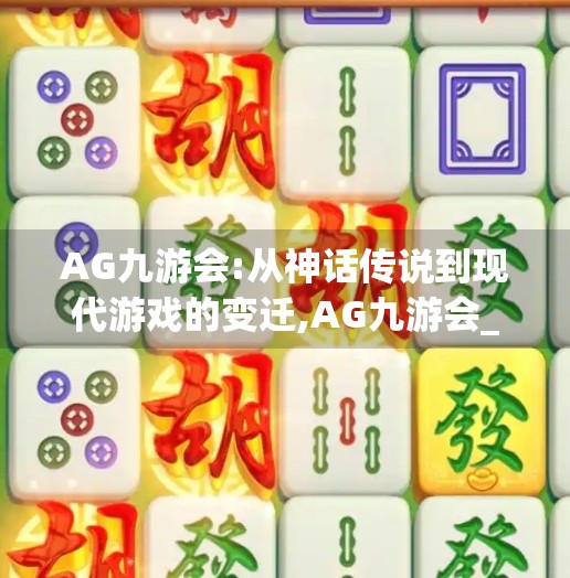AG九游会:从神话传说到现代游戏的变迁,AG九游会_9游会