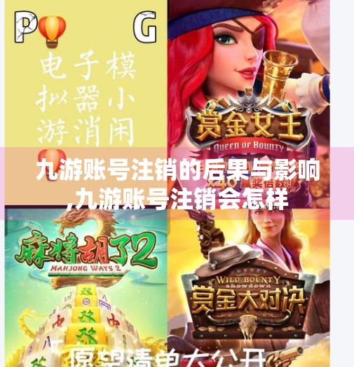 九游账号注销的后果与影响,九游账号注销会怎样