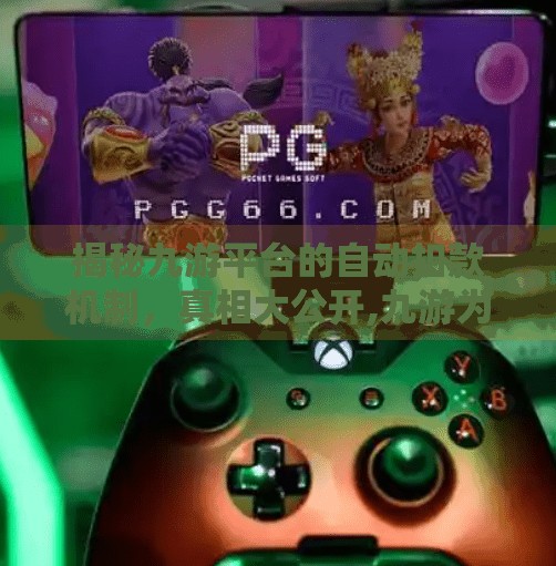 揭秘九游平台的自动扣款机制，真相大公开,九游为何会自动扣款