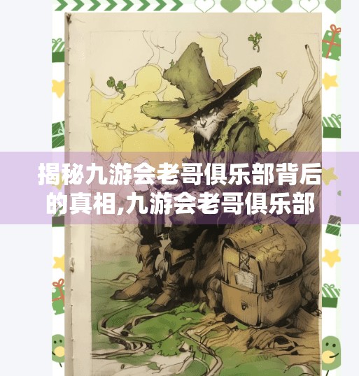 揭秘九游会老哥俱乐部背后的真相,九游会老哥俱乐部网址