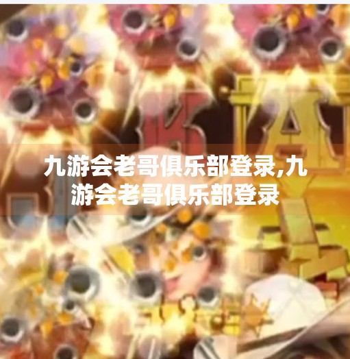 九游会老哥俱乐部登录,九游会老哥俱乐部登录