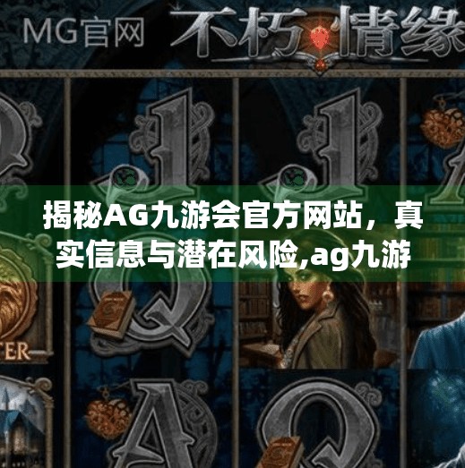 揭秘AG九游会官方网站，真实信息与潜在风险,ag九游会入口首页