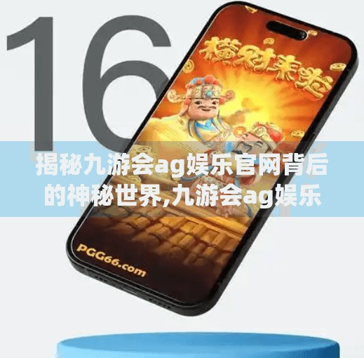 揭秘九游会ag娱乐官网背后的神秘世界,九游会ag娱乐官网