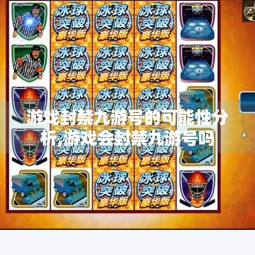 游戏封禁九游号的可能性分析,游戏会封禁九游号吗