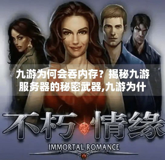 九游为何会吞内存？揭秘九游服务器的秘密武器,九游为什么会吞内存