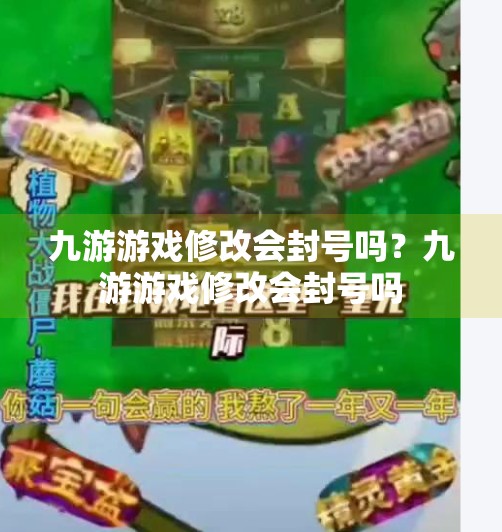 九游游戏修改会封号吗？九游游戏修改会封号吗