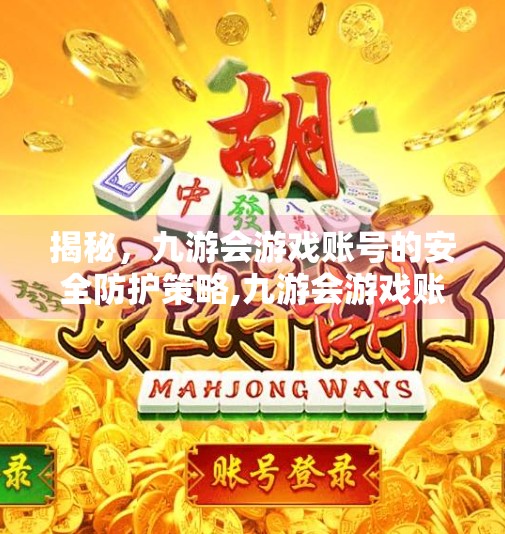 揭秘，九游会游戏账号的安全防护策略,九游会游戏账号被盗吗