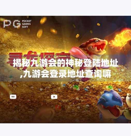 揭秘九游会的神秘登陆地址,九游会登录地址查询嘛