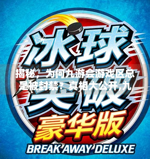 揭秘，为何九游会游戏区总是被封禁？真相大公开,九游会不给下分区吗