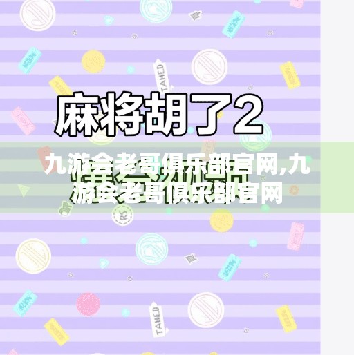 九游会老哥俱乐部官网,九游会老哥俱乐部官网