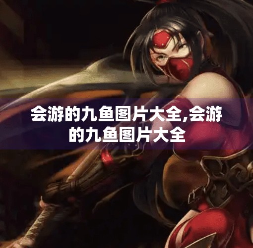 会游的九鱼图片大全,会游的九鱼图片大全