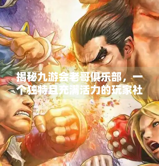 揭秘九游会老哥俱乐部，一个独特且充满活力的玩家社区,九游会老哥俱乐部论坛版
