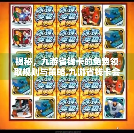 揭秘，九游省钱卡的免费领取规则与策略,九游省钱卡会免费给吗