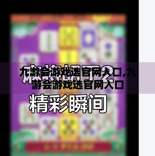 九游会游戏选官网入口,九游会游戏选官网入口