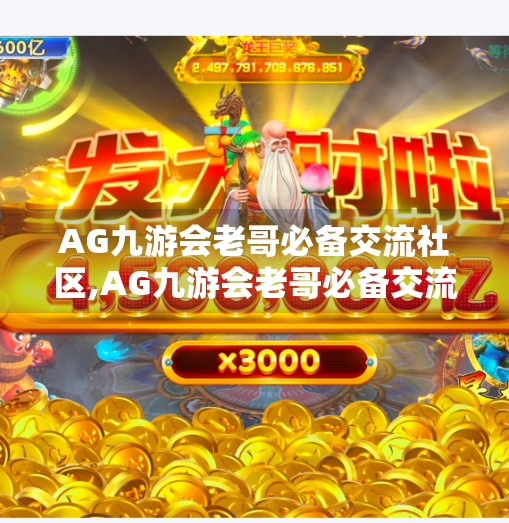 AG九游会老哥必备交流社区,AG九游会老哥必备交流社区