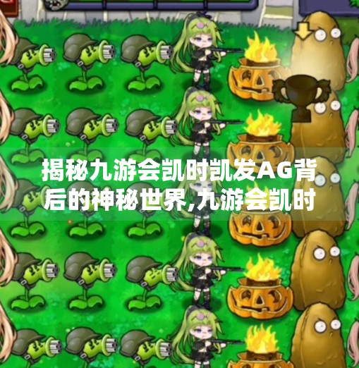 揭秘九游会凯时凯发AG背后的神秘世界,九游会凯时凯发AG