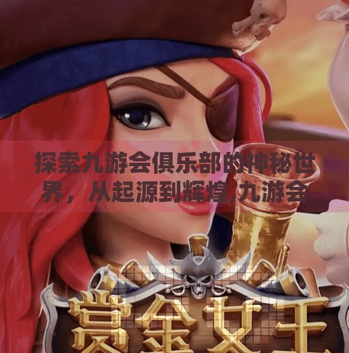 探索九游会俱乐部的神秘世界，从起源到辉煌,九游会俱乐部官方网站