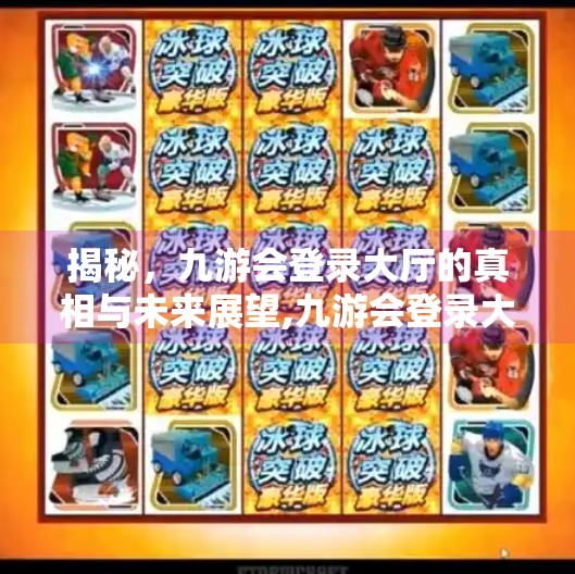 揭秘，九游会登录大厅的真相与未来展望,九游会登录大厅吗官网