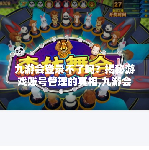 九游会登录不了吗？揭秘游戏账号管理的真相,九游会登录不了吗知