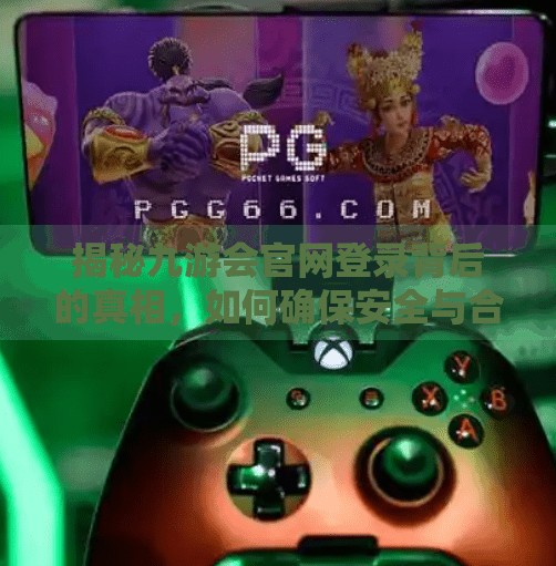 揭秘九游会官网登录背后的真相，如何确保安全与合法合规,九游会官网登录网站吗