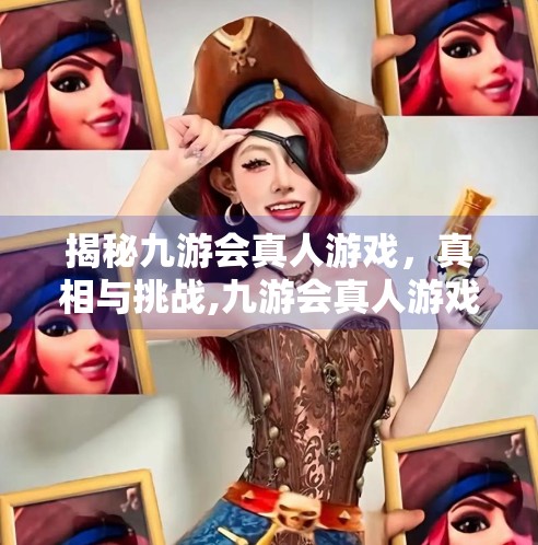 揭秘九游会真人游戏，真相与挑战,九游会真人游戏嘛知