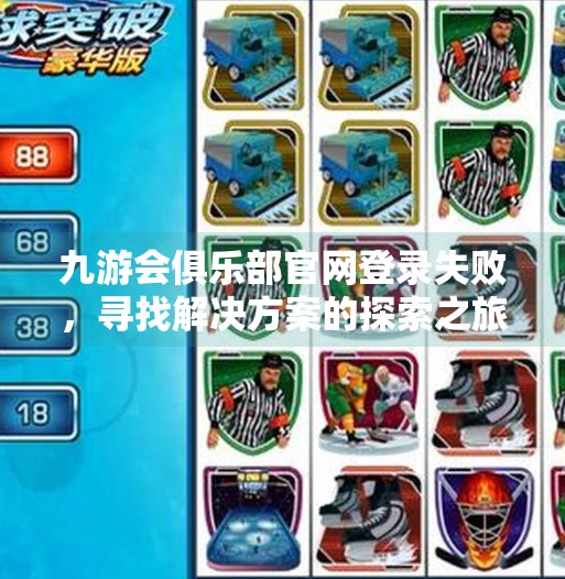 九游会俱乐部官网登录失败，寻找解决方案的探索之旅,九游会俱乐部官网登录不了