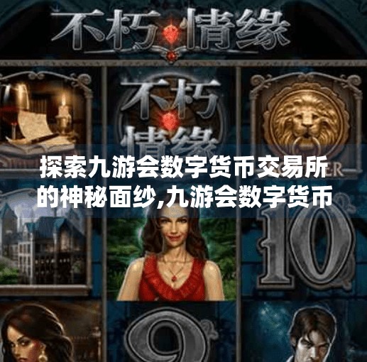 探索九游会数字货币交易所的神秘面纱,九游会数字货币交易所