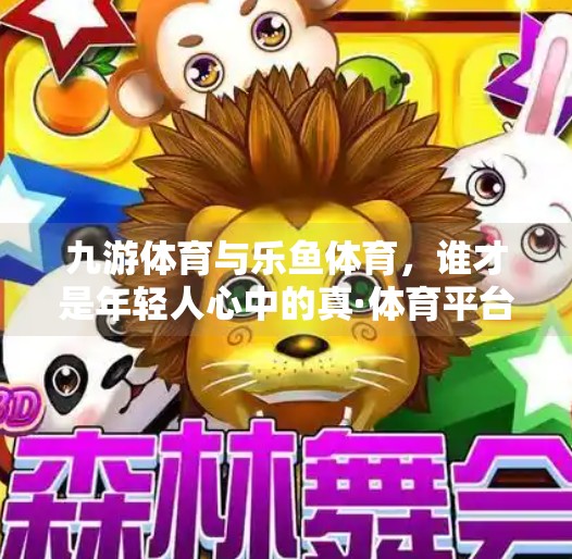 九游体育与乐鱼体育，谁才是年轻人心中的真·体育平台？九游体育乐鱼体育