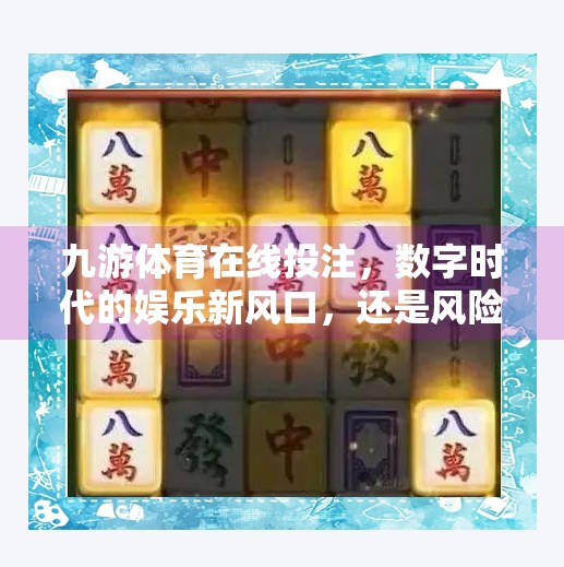 九游体育在线投注，数字时代的娱乐新风口，还是风险暗礁？九游体育在线投注