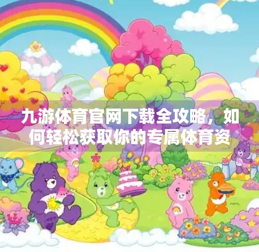 九游体育官网下载全攻略，如何轻松获取你的专属体育资讯平台？九游体育官网下载
