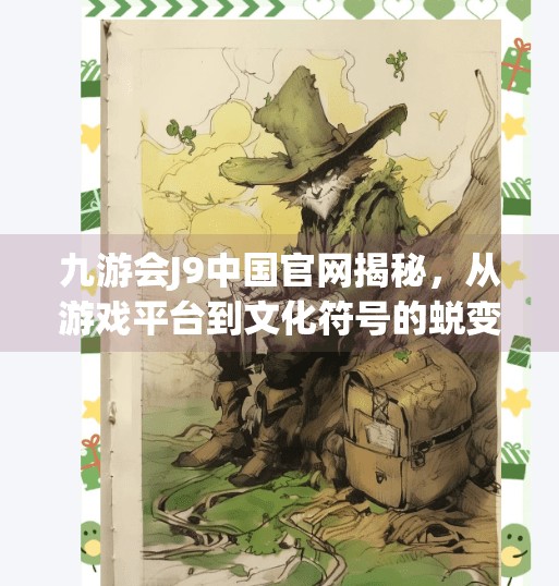 九游会J9中国官网揭秘，从游戏平台到文化符号的蜕变之路,九游会J9中国官方网站