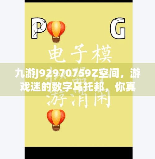 九游J92970759Z空间，游戏迷的数字乌托邦，你真的了解它吗？九游j92970759Z空间