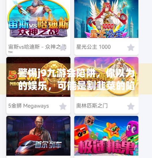 警惕j9九游会陷阱，你以为的娱乐，可能是割韭菜的陷阱！j9九游会是杀猪