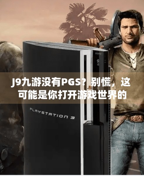 J9九游没有PGS？别慌，这可能是你打开游戏世界的新方式！j9九游没有pgs