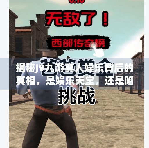揭秘J9九游真人娱乐背后的真相，是娱乐天堂，还是陷阱深渊？j9九游真人娱乐